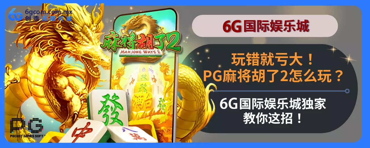 玩错就亏大！PG麻将胡了2怎么玩？6g游玩城独家教你这招！